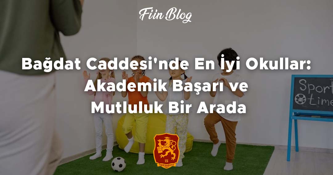 Bağdat Caddesi'nde En İyi Okullar: Akademik Başarı ve Mutluluk Bir Arada