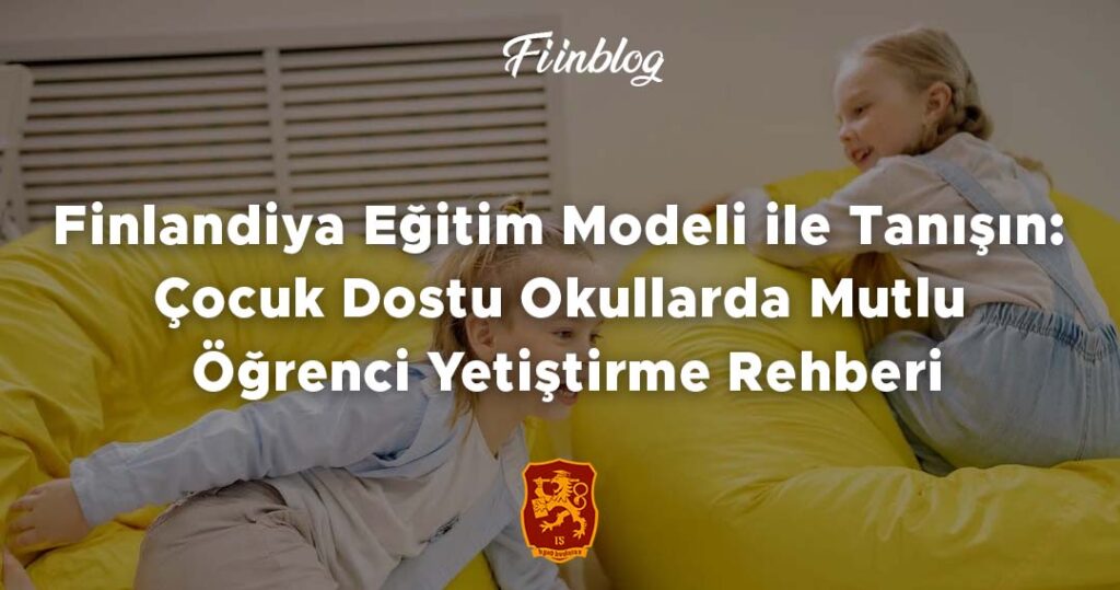 Finlandiya Eğitim Modeli ile Tanışın: Çocuk Dostu Okullarda Mutlu Öğrenci Yetiştirme Rehberi