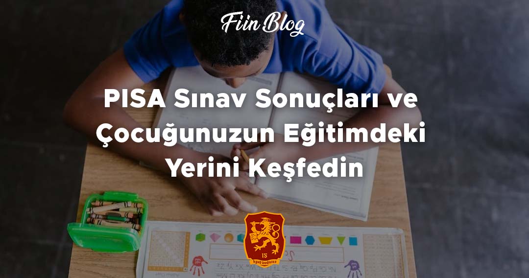 PISA Sınav Sonuçları ve Çocuğunuzun Eğitimdeki Yerini Keşfedin