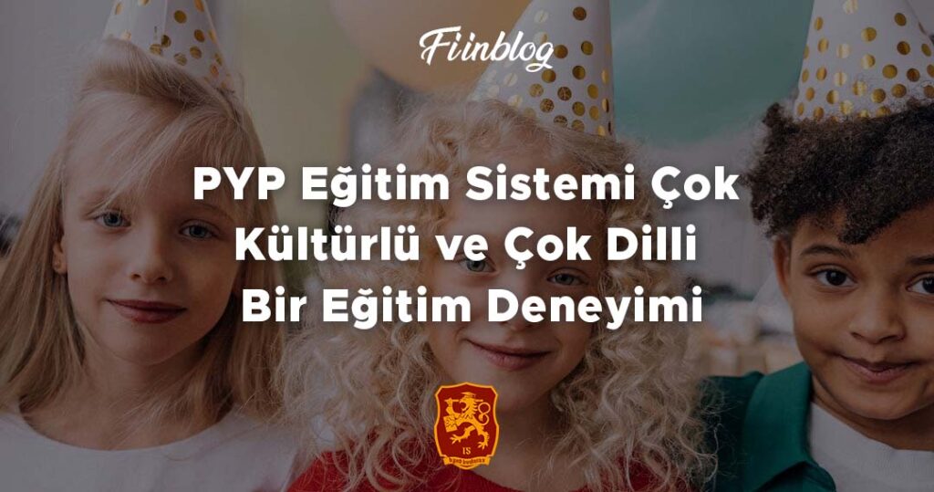 PYP Eğitim Sistemi Çok Kültürlü ve Çok Dilli Bir Eğitim Deneyimi