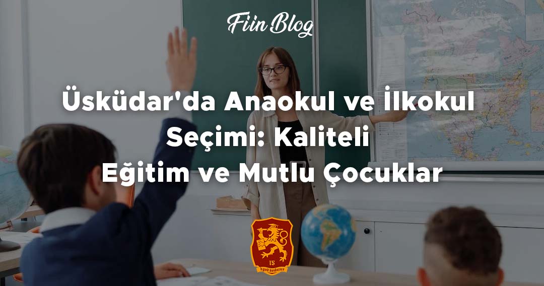 Üsküdar'da Anaokul ve İlkokul Seçimi: Kaliteli Eğitim ve Mutlu Çocuklar