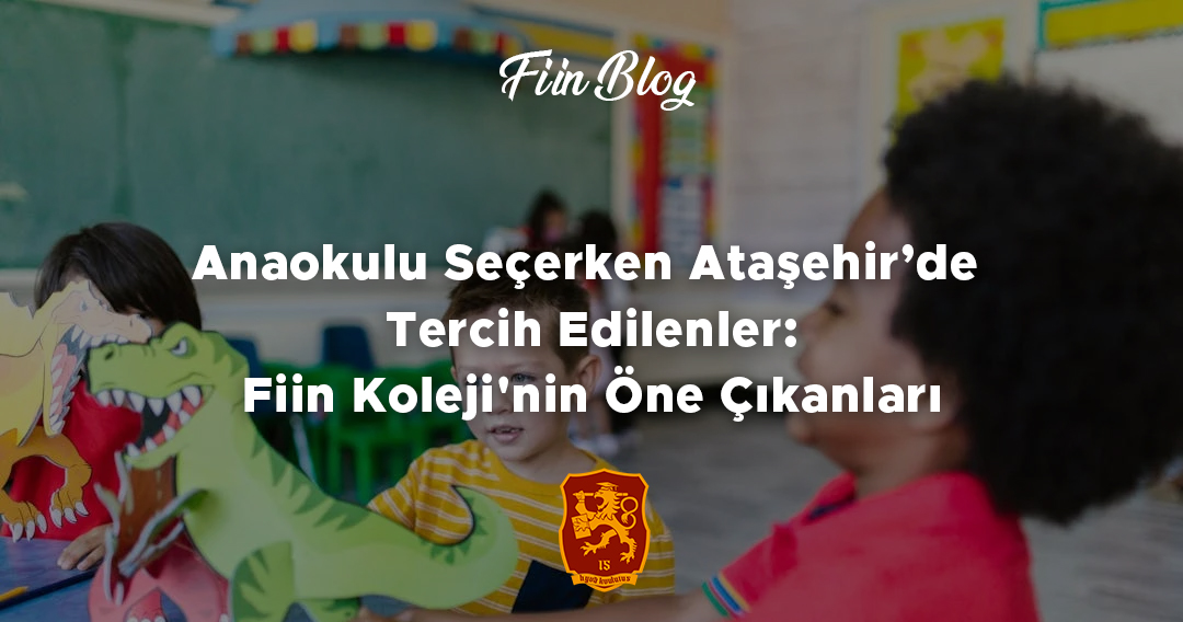 Anaokulu Seçerken Ataşehir’de Tercih Edilenler Fiin Koleji'nin Öne Çıkanları