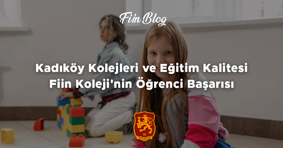 Kadıköy Kolejleri ve Eğitim Kalitesi: Fiin Koleji'nin Öğrenci Başarısı