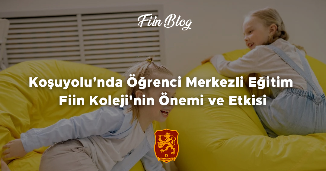 Koşuyolu'nda Öğrenci Merkezli Eğitim: Fiin Koleji'nin Önemi ve Etkisi